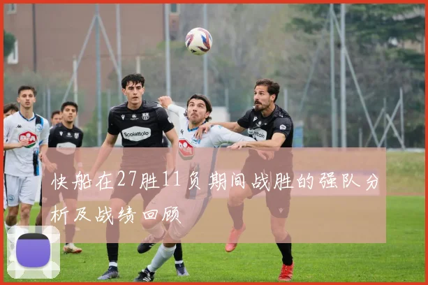 快船在27胜11负期间战胜的强队分析及战绩回顾