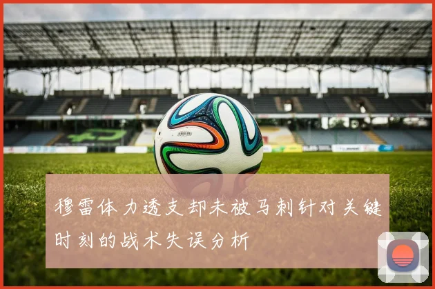 穆雷体力透支却未被马刺针对关键时刻的战术失误分析
